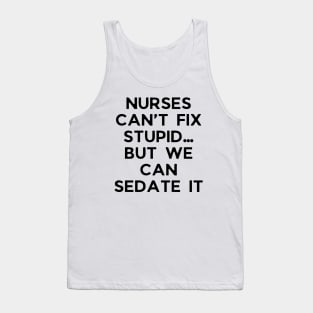 Nurses can’t fix stupid but we can sedate it Tank Top